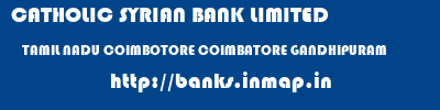 CATHOLIC SYRIAN BANK LIMITED  TAMIL NADU COIMBOTORE COIMBATORE GANDHIPURAM  banks information 